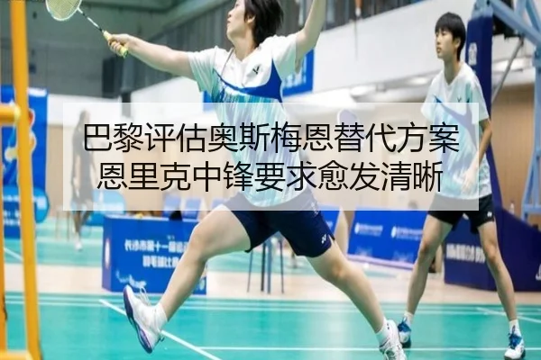 巴黎评估奥斯梅恩替代方案 恩里克中锋要求愈发清晰 | Dexin Sports